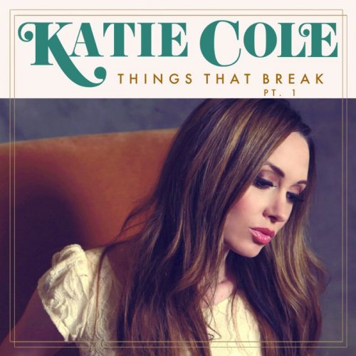 Katie Cole - Things That Break Pt. 1 (2018)