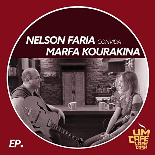 Nelson Faria & Marfa Kourakina - Nelson Faria convida Marfa Kourakina: Um Café Lá em Casa (2018)