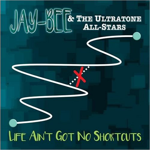 Jay-Bee & The Ultratone All-Stars - Life Ain’t Got No Shortcuts (2018)
