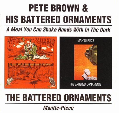 Pete Brown & His Battered Ornaments & The Battered Ornaments - A Meal You Can Shake Hands With In The Dark / Mantle-Piece (Reissue) (1969/2000)