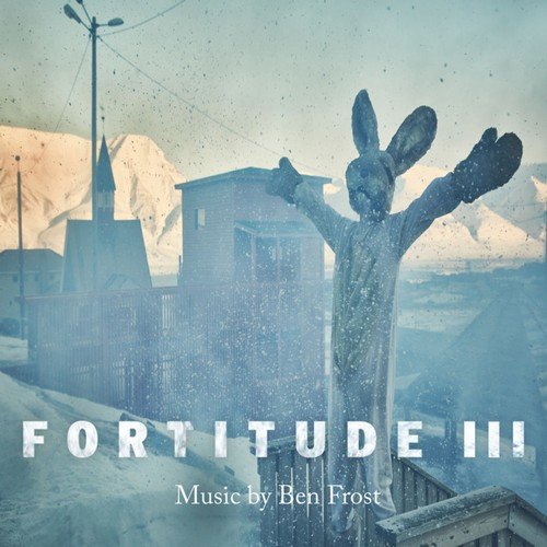 Ben Frost - Fortitude III (Music from the Original TV Series) (2018)