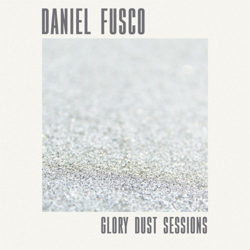Daniel Fusco - Glory Dust Sessions (2018)