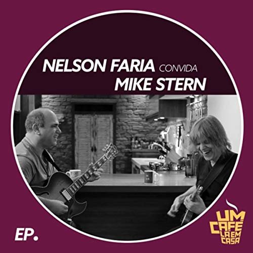 Nelson Faria - Nelson Faria Convida Mike Stern: Um Café Lá Em Casa (feat. Mike Stern) (2018)