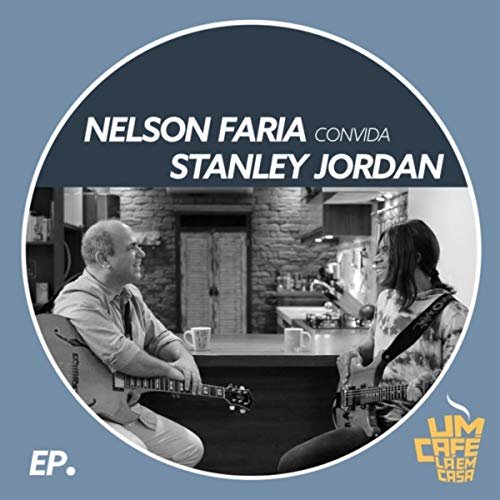 Nelson Faria & Stanley Jordan - Nelson Faria Convida Stanley Jordan: Um Café Lá em Casa (Ao Vivo) (2018)