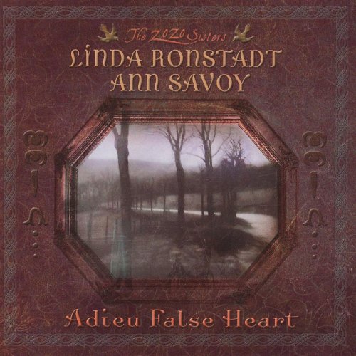 Zozo Sisters (Linda Ronstadt & Ann Savoy) - Adieu False Heart (2006)