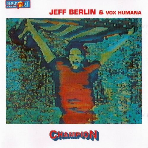 Jeff Berlin & Vox Humana - Champion (1985) 320 kbps
