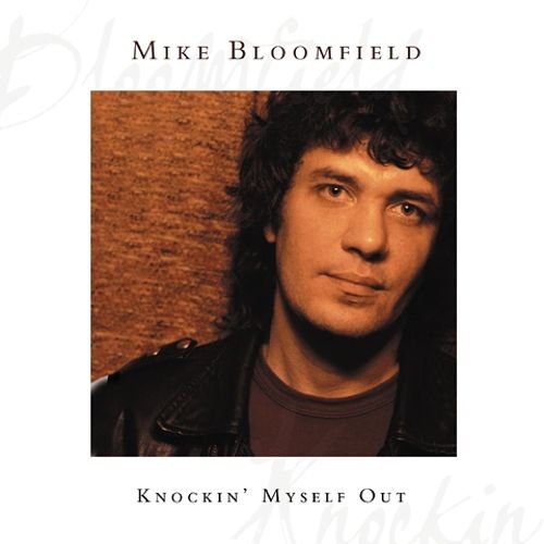 Mike Bloomfield - Knockin' Myself Out (2006)