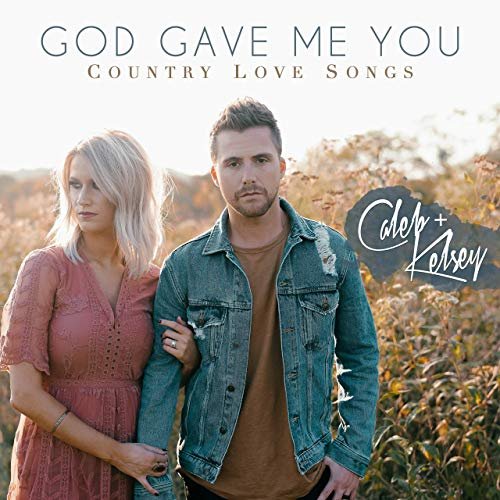 Caleb and Kelsey - God Gave Me You: Country Love Songs (2019)
