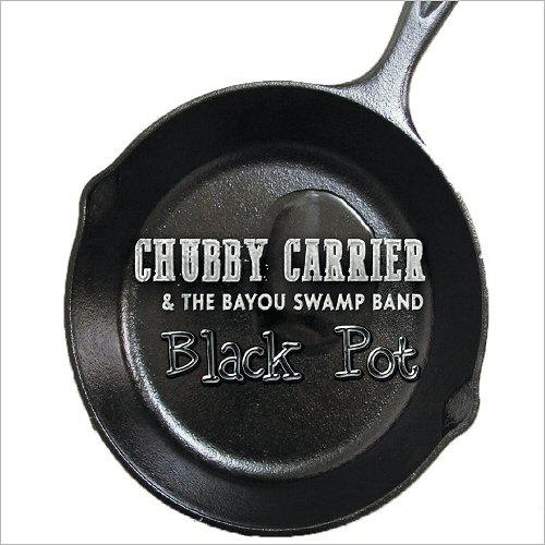 Chubby Carrier & The Bayou Swamp Band - Black Pot (2018)