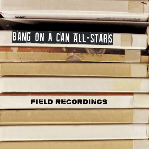 Bang on a Can All-Stars - Field Recordings (2015) [Hi-Res]