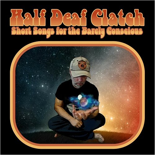 Half Deaf Clatch - Short Songs For The Barely Conscious (2019)