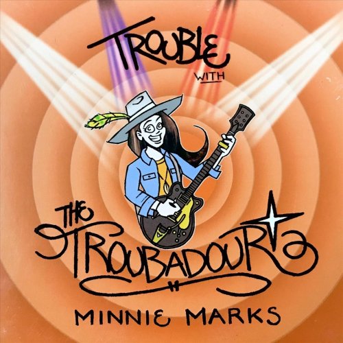 Minnie Marks - Trouble With The Troubadour (2019)