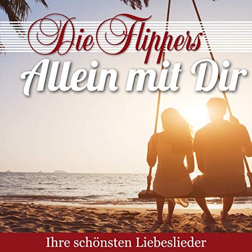 Die Flippers - Allein Mit Dir - Ihre Schönsten Liebeslieder (2019)