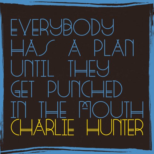 Charlie Hunter - Everybody Has A Plan Until They Get Punched In The Mouth (2016) [Hi-Res]