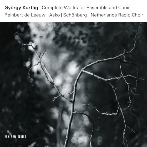Reinbert de Leeuw - György Kurtág: Complete Works for Ensemble and Choir (2017) [CD Rip]