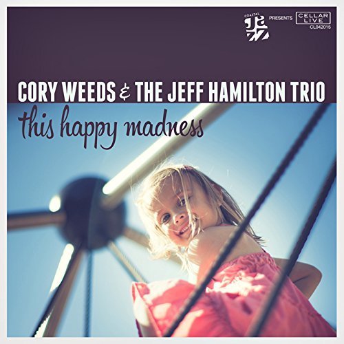 Cory Weeds & The Jeff Hamilton Trio - This Happy Madness (2015)