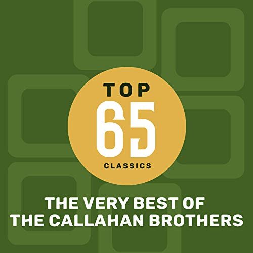 The Callahan Brothers - Top 65 Classics - The Very Best of The Callahan Brothers (2019)