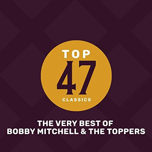 Bobby Mitchell And The Toppers - Top 47 Classics - The Very Best of Bobby Mitchell & The Toppers (2019)