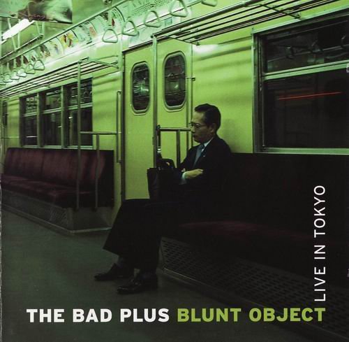 The Bad Plus - Blunt Object Live in Tokyo (2005) 320 kbps