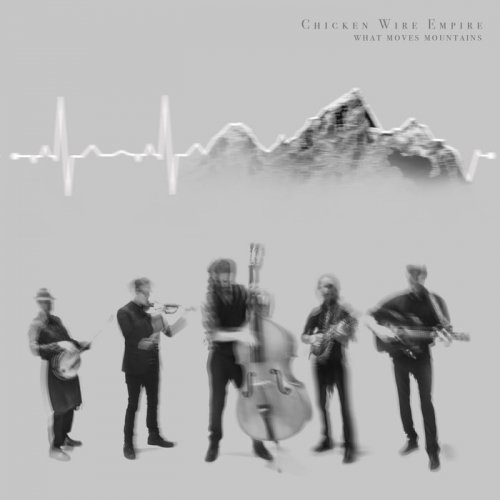 Chicken Wire Empire - What Moves Mountains (2019)