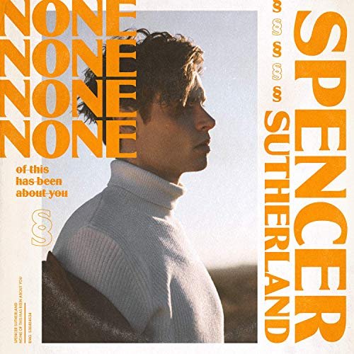 Spencer Sutherland - NONE of this has been about you (2019)