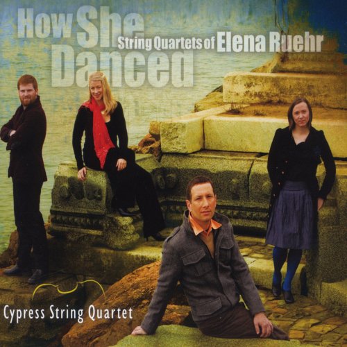 Cypress String Quartet - How She Danced: String Quartets of Elena Ruehr (2010)