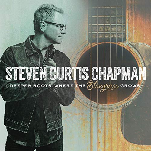 Steven Curtis Chapman - Deeper Roots: Where the Bluegrass Grows (2019)