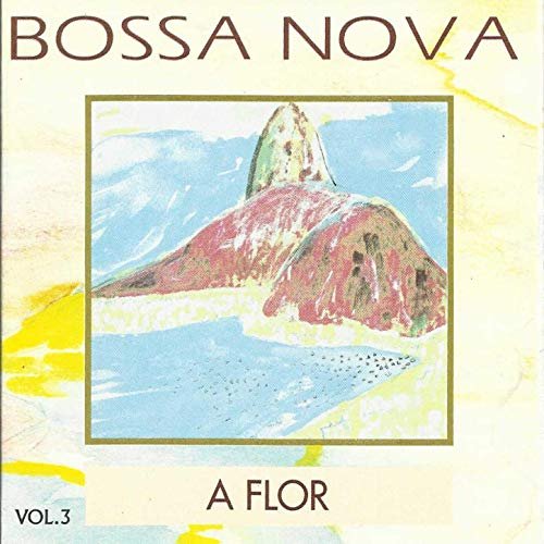 VA - Bossa Nova, Vol. 3: a Flor (2019)