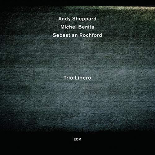 Andy Sheppard, Michel Benita & Sebastian Rochford - Trio Libero (2012/2017) Hi Res