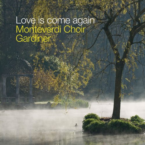 Monteverdi Choir, Sir John Eliot Gardiner - Love Is Come Again (2019)