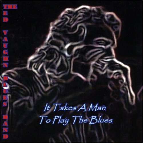 The Ted Vaughn Blues Band - It Takes A Man To Play The Blues (2018)