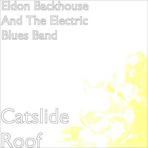 Eldon Backhouse & The Electric Blues Band - Catslide Roof (2019)