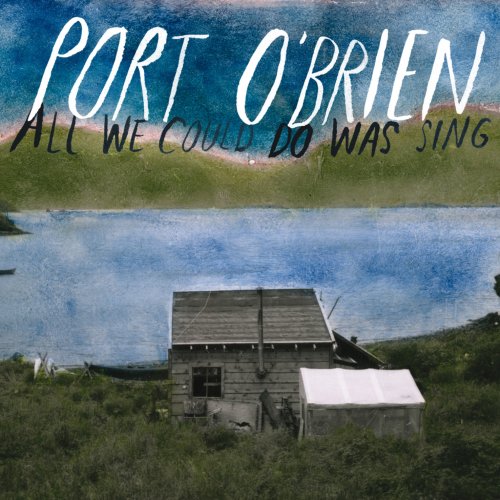 Port O'Brien - All We Could Do Was Sing (2008)