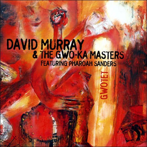 David Murray & The Gwo-Ka Masters Featuring Pharoah Sanders ‎- Gwotet (2004) FLAC