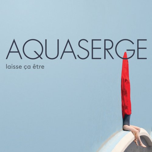 Aquaserge - Laisse ça être (2017) [Hi-Res]