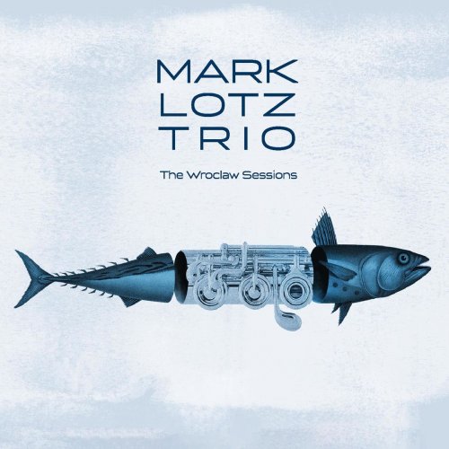 Mark Lotz Trio - The Wroclaw Sessions (2019)