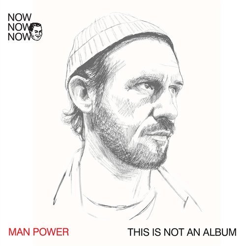 Man Power – Now Now Now 1: Man Power ?This Is Not An Album? (2019)