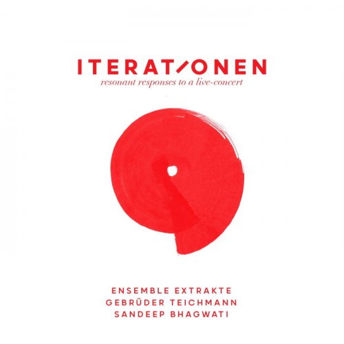 Gebrüder Teichmann, Ensemble Extrakte, Sandeep Bhagwati - Iterationen - Resonant Responses To A Live Concert (2019)
