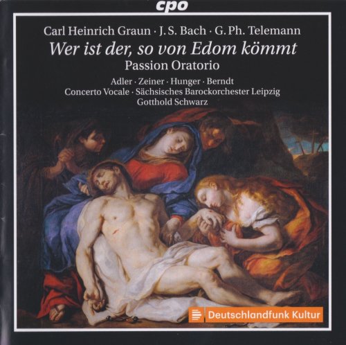 Concerto Vocale & Sächsisches Barockorchester & Gotthold Schwarz - Bach, Graun, & Telemann: Passion Oratorio - Wer is der, so von Edom kömmt (2019)