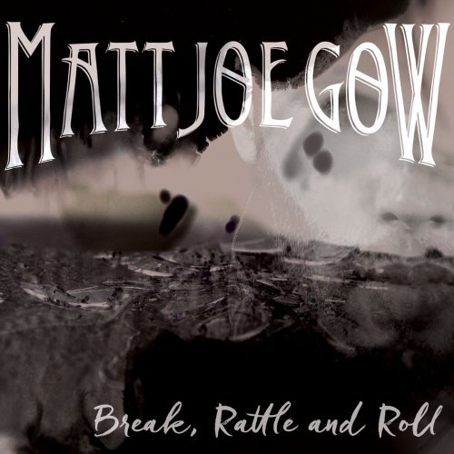 Matt Joe Gow - Break, Rattle and Roll (2018)