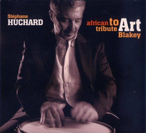 Stephane Huchard - African Tribute to Art Blakey (2008) FLAC