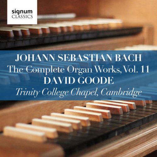 David Goode - Johann Sebastian Bach: The Complete Organ Works Vol. 11 – Trinity College Chapel, Cambridge (2019) [Hi-Res]