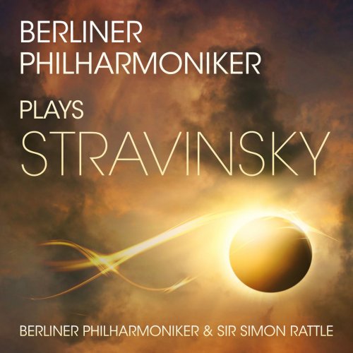 Berliner Philharmoniker & Sir Simon Rattle - Berliner Philharmoniker Plays Stravinsky (2019)