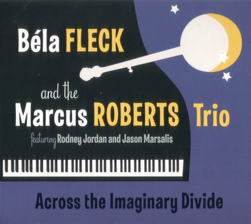 Bela Fleck And The Marcus Roberts Trio - Across The Imaginary Divide (2012) Flac