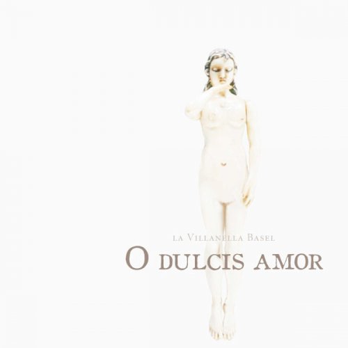 La Villanella Basel - O dulcis amor (2004)