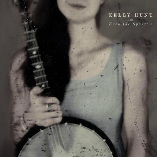 Kelly Hunt - Even the Sparrow (2019)