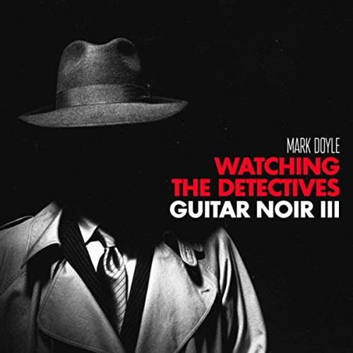 Mark Doyle - Watching the Detectives: Guitar Noir III (2019)