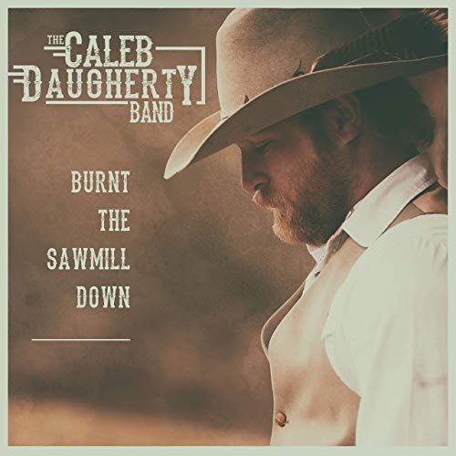 The Caleb Daugherty Band - Burnt the Sawmill Down (2019)