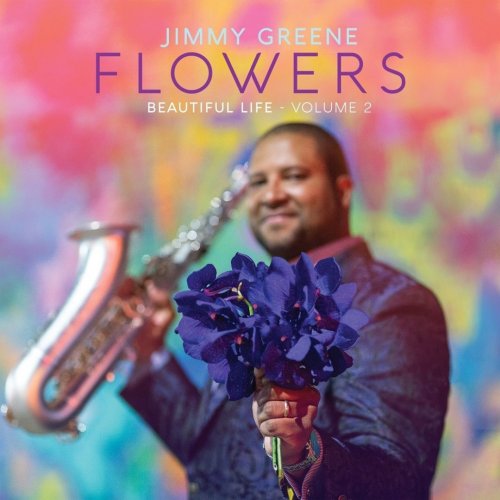 Jimmy Greene - Flowers: Beautiful Life, Volume 2 (2017) Hi-Res