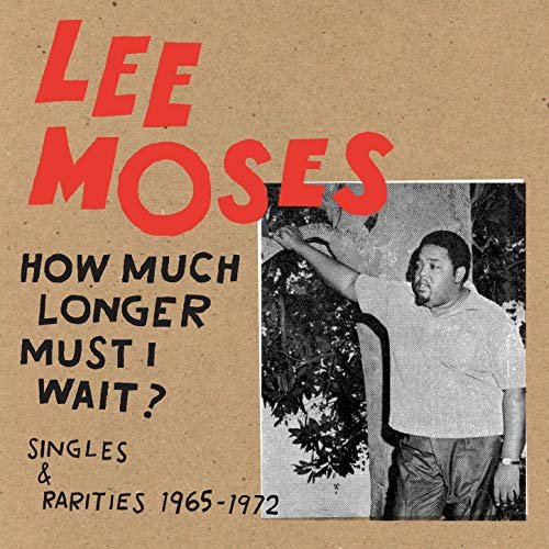 Lee Moses - How Much Longer Must I Wait? Singles & Rarities 1965-1972 (2019)